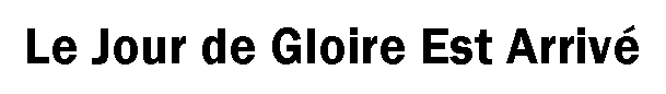 Le Jour de Gloire Est Arriv�